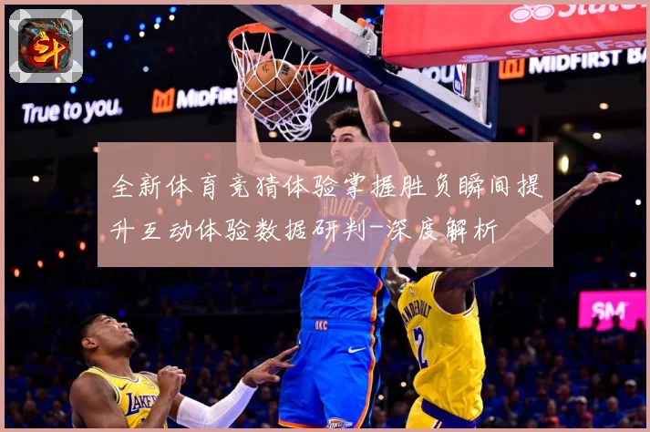 全新体育竞猜体验掌握胜负瞬间提升互动体验数据研判-深度解析