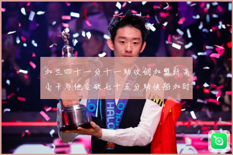 加兰四十一分十一助攻创加盟新高小卡与他合砍七十五分助快船加时赛场复盘-深度解析