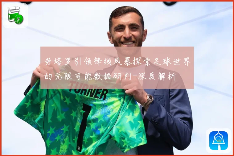 劳塔罗引领锋线风暴探索足球世界的无限可能数据研判-深度解析