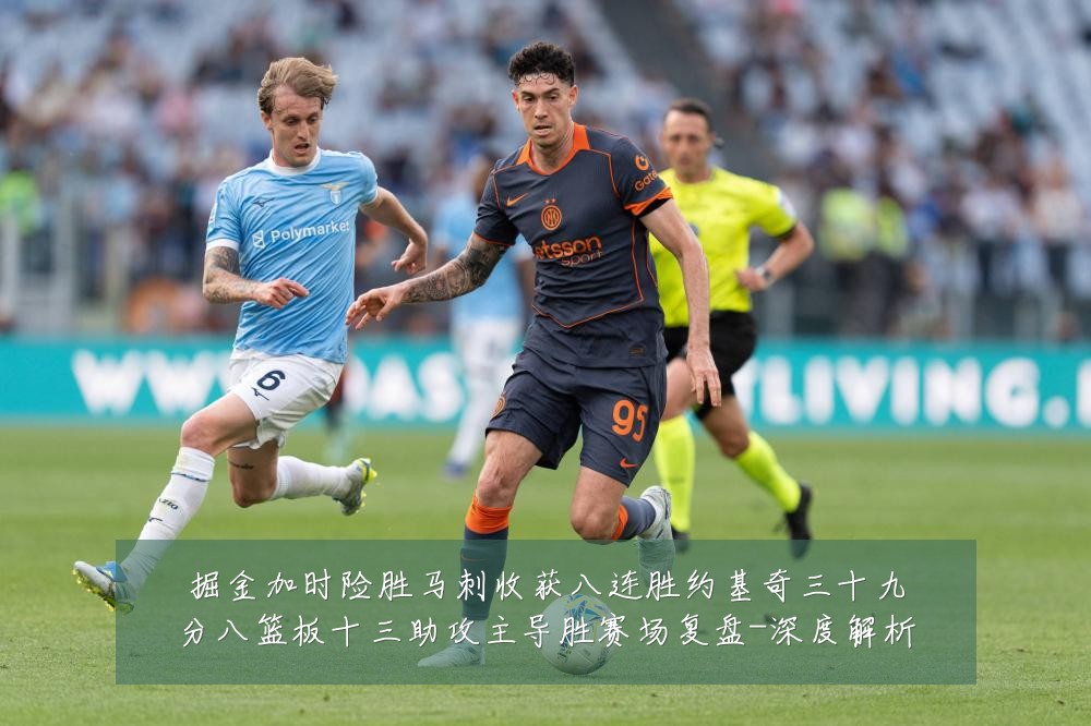 掘金加时险胜马刺收获八连胜约基奇三十九分八篮板十三助攻主导胜赛场复盘-深度解析